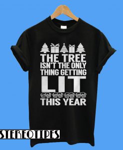 The Tree Isn’t The Only Thing Getting Lit This Year T-Shirt