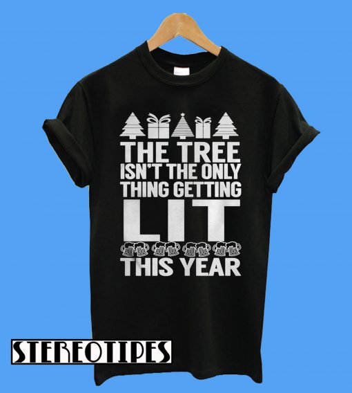 The Tree Isn’t The Only Thing Getting Lit This Year T-Shirt