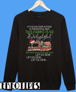 The Weather Outside Is Frightful But This Fabric Is So Delightful Sewing Sweatshirt