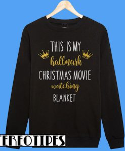 This Is My Hallmark Christmas Movie Watching Blanket Sweatshirt