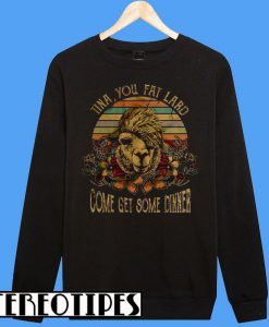 Tina You Fat Lard Come Get Some Dinner Vintage Style Sweatshirt