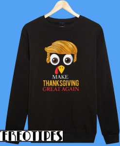 Trump Turkey Make Thanksgiving Great Again Sweatshirt