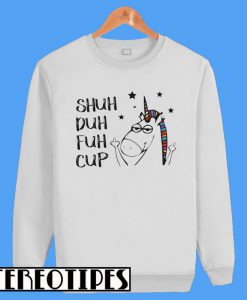 Unicorn Shuh Duh Fuh Cup Sweatshirt