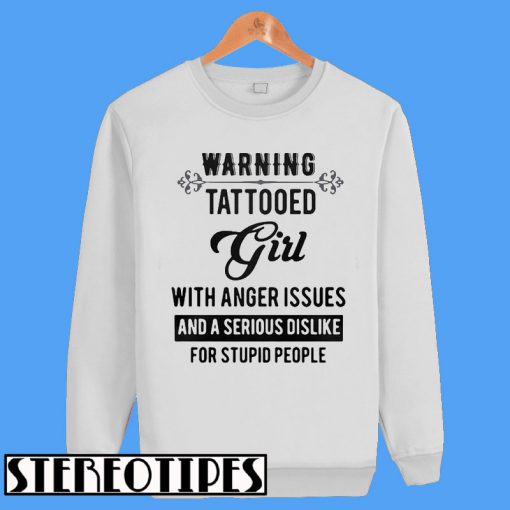 Warning Tattooed Girl With Anger Issues and a Serious Dislike For Stupid People Sweatshirt