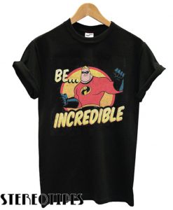 Be Incredible T shirt