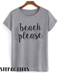 Beach Please T shirt