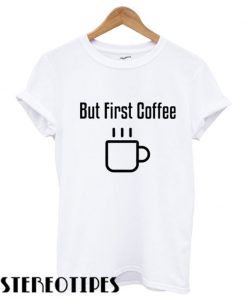But first coffee T shirt