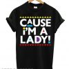 Cause i'M A Lady T shirt