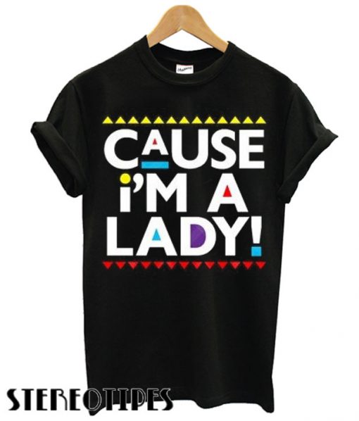 Cause i'M A Lady T shirt