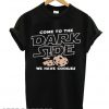 Come To The Dark Side, We Have Cookies T shirt