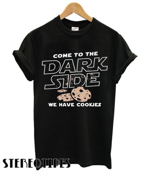 Come To The Dark Side, We Have Cookies T shirt