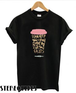 I can keep you up all night and shit your pants T shirt