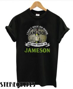 I can’t walk on water but I can stagger on Jameson T shirt