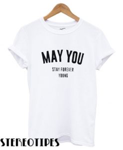 May You Stay Forever Young T shirt