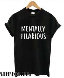 Mentally Hilarious T shirt