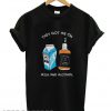 Milk & Alcohol They Got Me On T shirt