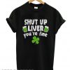 Shut Up Liver Youre Fine Shamrock Beer T shirt