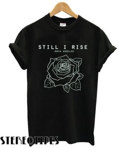 Still I Rise T shirt