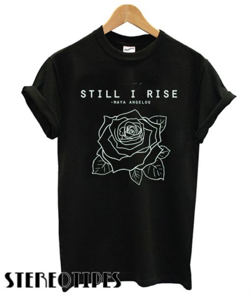 Still I Rise T shirt