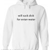 Will suck dick for Evian water Hoodie