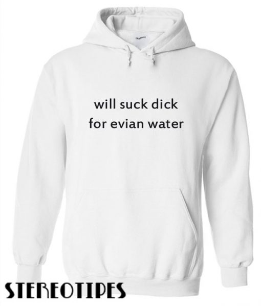 Will suck dick for Evian water Hoodie