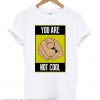 You are not cool Crewneck T shirt