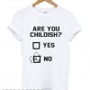 Are you childish yes. no T shirt