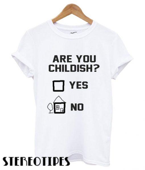 Are you childish yes. no T shirt