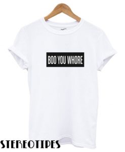 Boo You Whore T shirt