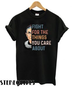Details about Rbg Fight For The Things You Care About T shirt