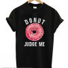 Donut judge me T shirt