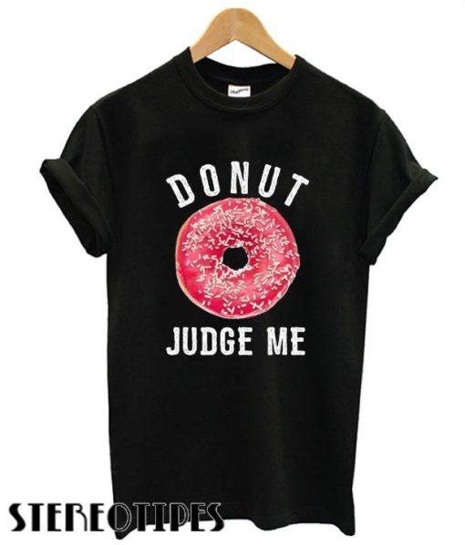 Donut judge me T shirt