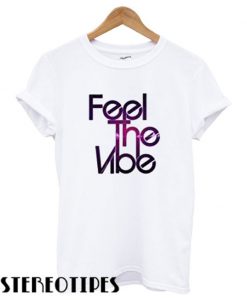 Feel The Vibe T shirt