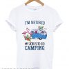 Flamingo I’m retired my job is to go camping T shirt
