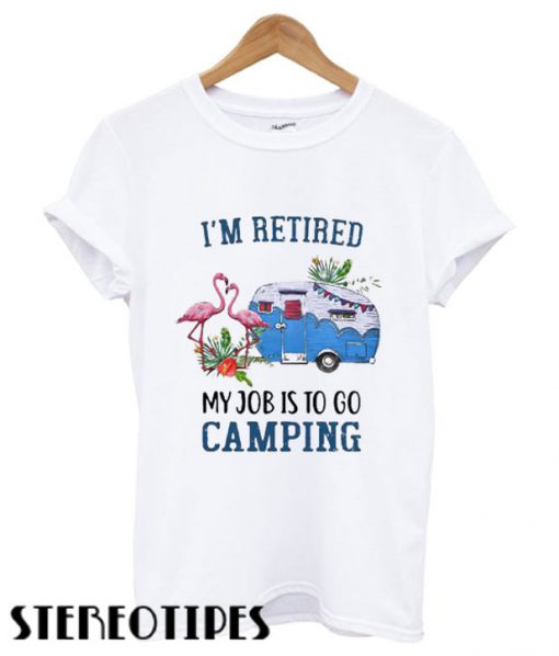 Flamingo I’m retired my job is to go camping T shirt