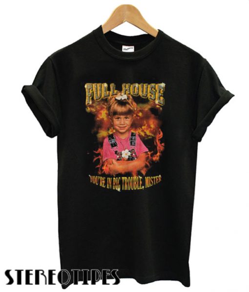 Full House Michelle Tanner You’re In Big Trouble Mister T shirt