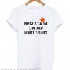 Funny BBQ Party – BBQ Stain On My White T shirt