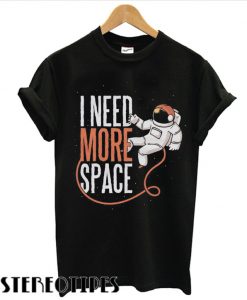 I need more Space T shirt