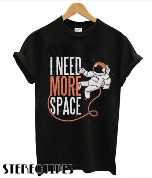 I need more Space T shirt