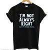 I’m Not Always Right T shirt