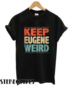 Keep Eugene Weird T shirt