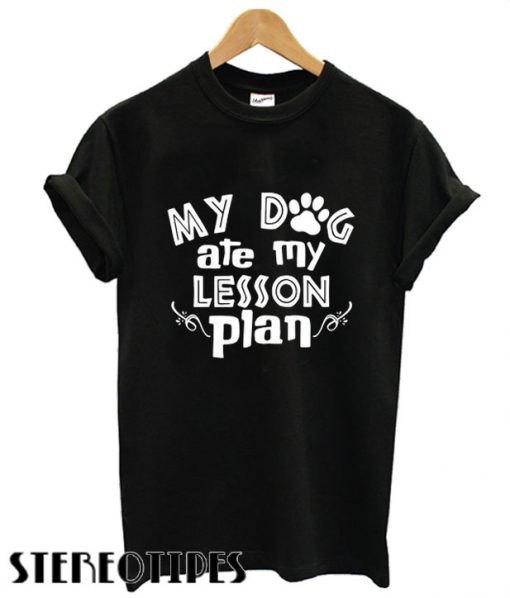 My Dog AtebMy Lesson Plan T shirt