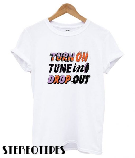 Turn On, Tune In, Drop Out T shirt