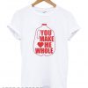 You Make Me Whole Light T shirt