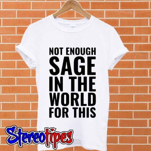 Not enough sage in the world for this T shirt