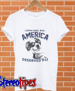 Listen here bud america deserved 9/11 T shirt