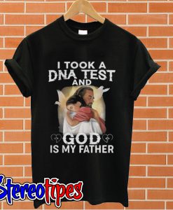 Jesus I took a DNA test and God is my father T shirt