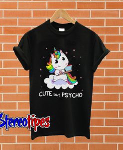 Unicorn cute but psycho T shirt