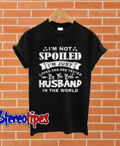 I’m not spoiled I’m just loved and protected by the best husband T shirt