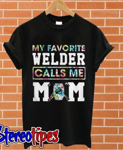 Flower my favorite welder calls me mom T shirt